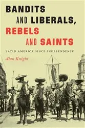 Book cover of Bandits and Liberals, Rebels and Saints by Alan Knight