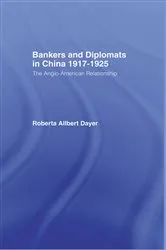 Book cover of Bankers and Diplomats in China 1917-1925 by Roberta Allbert Dayer