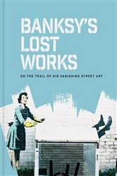 Book cover of Banksy's Lost Works by Will Ellsworth-Jones