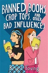 Book cover of Banned Books, Crop Tops, and Other Bad Influences by Brigit Young