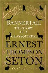 Book cover of Bannertail - The Story of a Gray Squirrel by Ernest Thompson Seton