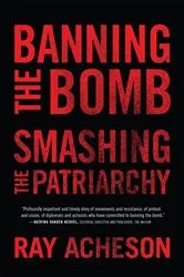 Book cover of Banning the Bomb, Smashing the Patriarchy by Ray Acheson