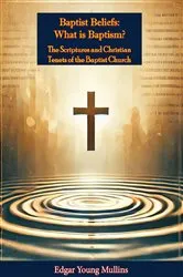 Book cover of Baptist Beliefs: What is Baptism? The Scriptures and Christian Tenets of the Baptist Church by Unknown