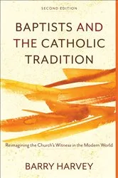Book cover of Baptists and the Catholic Tradition (2nd ed.) by Barry Harvey