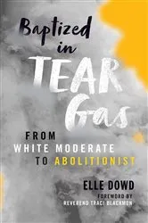 Book cover of Baptized in Tear Gas by Elle Dowd