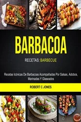 Book cover of Barbacoa: Recetas Icónicas De Barbacoas Acompañadas Por Salsas, Adobos, Marinadas Y Glaseados (Recetas: Barbecue) by Robert C Jones