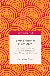 Book cover of Barbarian Memory: The Legacy of Early Medieval History in Early Modern Literature by N. Birns
