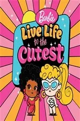 Book cover of Barbie: Live Life To The Cutest by Unknown