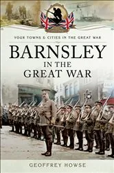 Book cover of Barnsley in the Great War by Geoffrey Howse