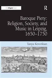 Book cover of Baroque Piety: Religion, Society, and Music in Leipzig, 1650-1750 by Tanya Kevorkian