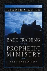 Book cover of Basic Training for the Prophetic Ministry Leader's Guide by Kris Vallotton