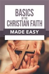 Book cover of Basics of the Christian Faith Made Easy by Rose Publishing