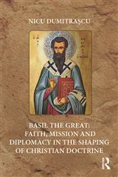 Book cover of Basil the Great: Faith, Mission and Diplomacy in the Shaping of Christian Doctrine by Nicu Dumitrașcu