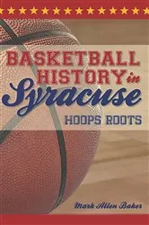 Book cover of Basketball History in Syracuse by Mark Allen Baker
