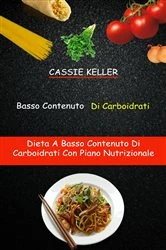 Book cover of Basso Contenuto Di Carboidrati: Dieta A Basso Contenuto Di Carboidrati Con Piano Nutrizionale by Cassie Keller