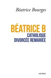 Book cover of Béatrice B catholique divorcée remariée by Béatrice Bourges