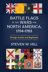 Book cover of Battle Flags of the Wars for North America, 1754–1783 by Steven W. Hill