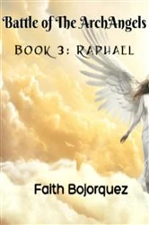 Book cover of Battle of The ArchAngels Book 3: Raphael by Faith Bojorquez