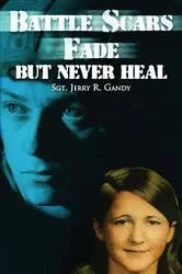 Book cover of Battle Scars Fade, But Never Heal by Sgt. Jerry R. Gandy