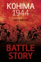 Book cover of Battle Story: Kohima 1944 by Chris Brown