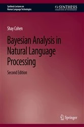 Book cover of Bayesian Analysis in Natural Language Processing, Second Edition (2nd ed.) by Shay Cohen