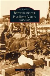 Book cover of Bayfield and the Pine River Valley 1860-1960 by Laddie E. John