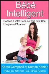 Book cover of Bébé Intelligent - Donnez à votre Bébé ou Tout petit Une Longueur d'Avance! by Karen Campbell