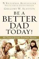 Book cover of Be a Better Dad Today! by Gregory W. Slayton