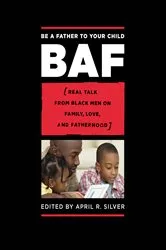Book cover of Be a Father to Your Child by April R. Silver