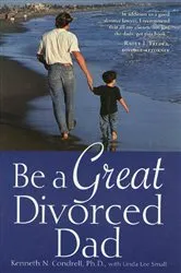 Book cover of Be a Great Divorced Dad by Kenneth N. Condrell