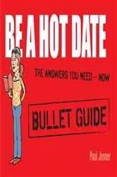 Book cover of Be a Hot Date: Bullet Guides by Paul Jenner