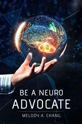 Book cover of Be a Neuro-Advocate by Chang Annie Melody