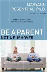 Book cover of Be a Parent, Not a Pushover by Dr. Maryann Rosenthal