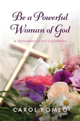 Book cover of Be a Powerful Woman of God by Carol Romeo