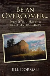 Book cover of Be an Overcomer...Even If You Have to Do It Several Times by Jill Dorman