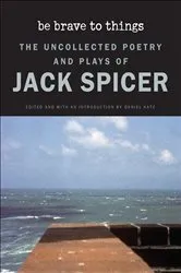 Book cover of Be Brave to Things by Jack Spicer