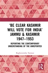 Book cover of ‘Be Clear Kashmir will Vote for India’ Jammu & Kashmir 1947-1953 by Raghuvendra Tanwar