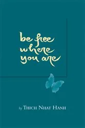 Book cover of Be Free Where You Are by Thich Nhat Hanh