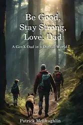 Book cover of Be Good, Stay Strong, Love, Dad by Patrick McLaughlin