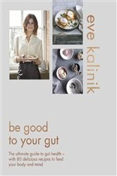 Book cover of Be Good to Your Gut by Eve Kalinik