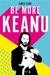 Book cover of Be More Keanu by James King