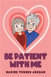 Book cover of Be Patient with Me by Nadine Turner Jordan