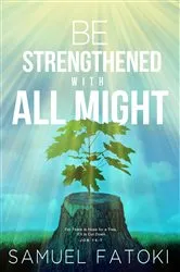 Book cover of Be Strengthened With All Might by Samuel Fatoki