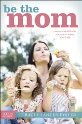 Book cover of Be the Mom by Tracey Lanter Eyster