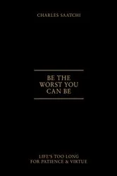 Book cover of Be the Worst You Can Be by Charles Saatchi