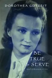 Book cover of Be True and Serve by Dorothea Gutzeit