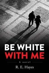Book cover of Be White With Me by R. E. Hayes