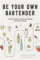 Book cover of Be Your Own Bartender: A Surefire Guide to Finding (and Making) Your Perfect Cocktail by Carey Jones