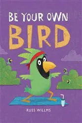 Book cover of Be Your Own Bird by Russ Willms