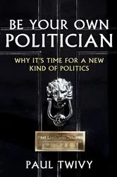 Book cover of Be Your Own Politician by Paul Twivy